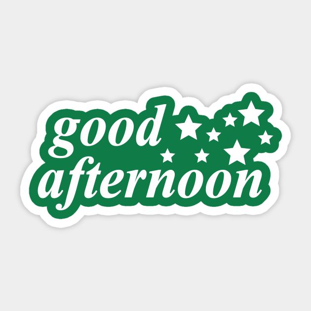 good afternoon Good Afternoon Sticker TeePublic